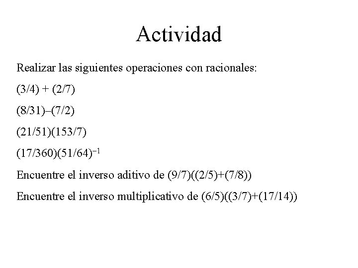 Actividad Realizar las siguientes operaciones con racionales: (3/4) + (2/7) (8/31)–(7/2) (21/51)(153/7) (17/360)(51/64)– 1