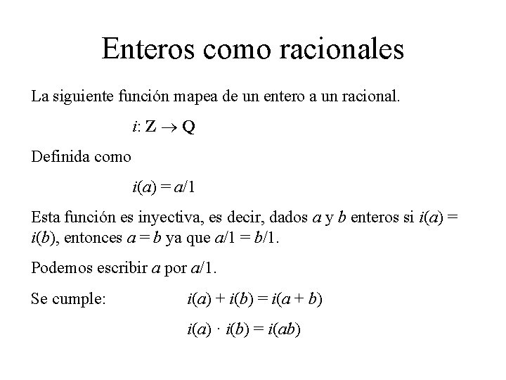 Enteros como racionales La siguiente función mapea de un entero a un racional. i: