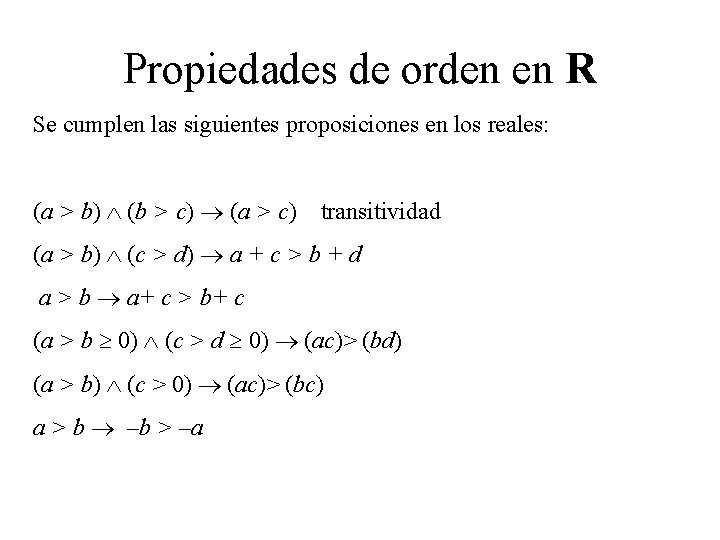 Propiedades de orden en R Se cumplen las siguientes proposiciones en los reales: (a