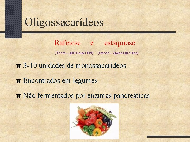 Oligossacarídeos Rafinose e estaquiose (Triose – glu+Galac+frut) (tetrose – 2 galac+glic+frut) 3 -10 unidades