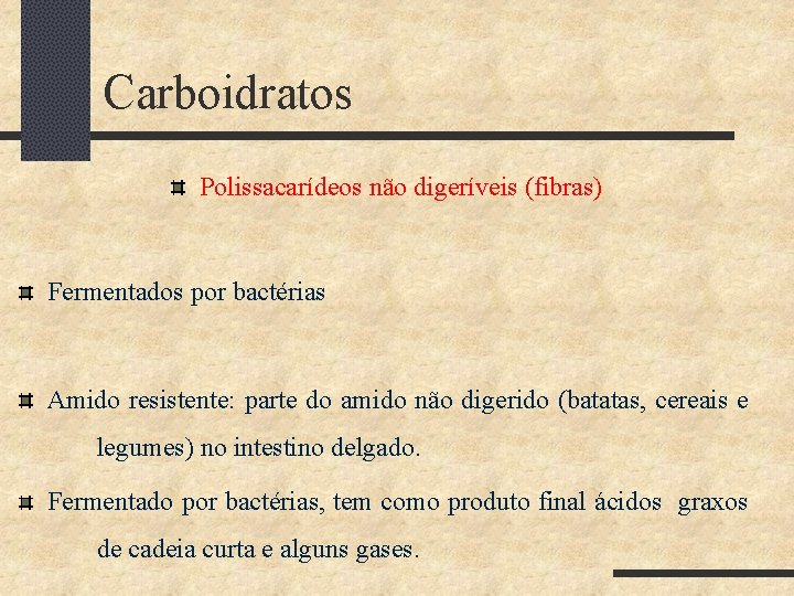 Carboidratos Polissacarídeos não digeríveis (fibras) Fermentados por bactérias Amido resistente: parte do amido não