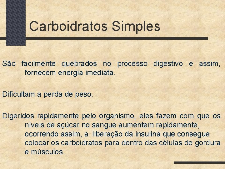 Carboidratos Simples São facilmente quebrados no processo digestivo e assim, fornecem energia imediata. Dificultam