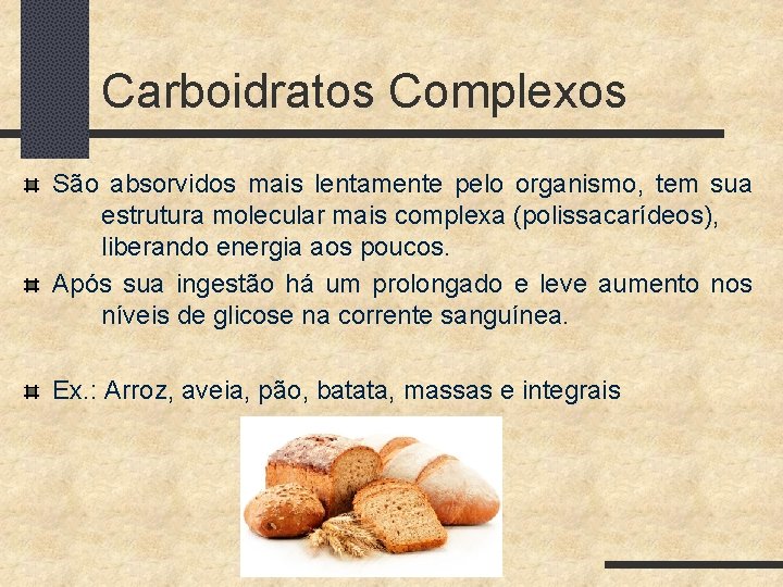 Carboidratos Complexos São absorvidos mais lentamente pelo organismo, tem sua estrutura molecular mais complexa