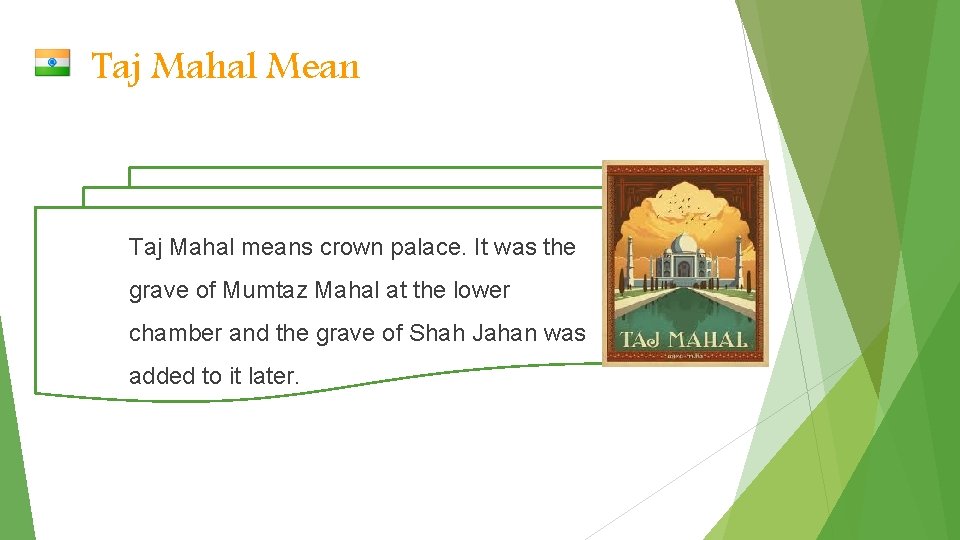 Taj Mahal Mean Taj Mahal means crown palace. It was the grave of Mumtaz