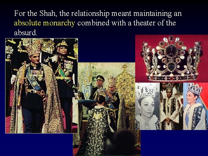 For the Shah, the relationship meant maintaining an absolute monarchy combined with a theater