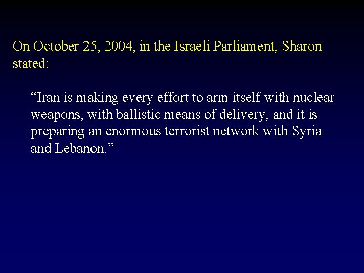 On October 25, 2004, in the Israeli Parliament, Sharon stated: “Iran is making every