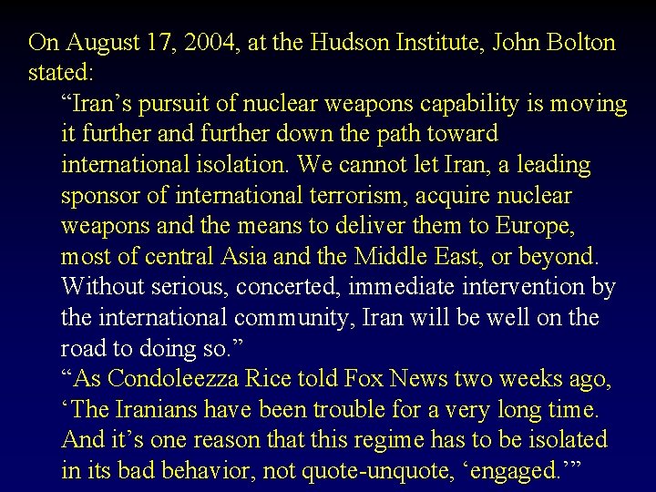 On August 17, 2004, at the Hudson Institute, John Bolton stated: “Iran’s pursuit of