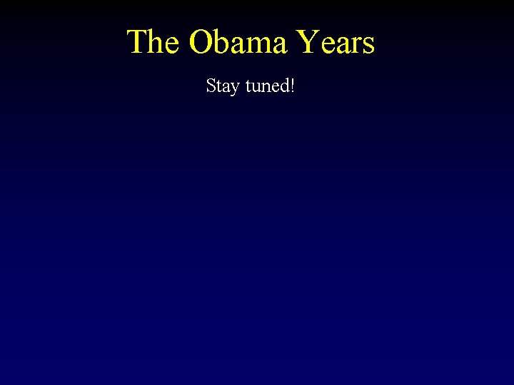 The Obama Years Stay tuned! 