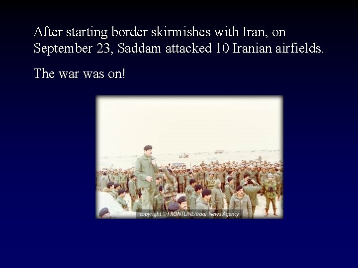 After starting border skirmishes with Iran, on September 23, Saddam attacked 10 Iranian airfields.