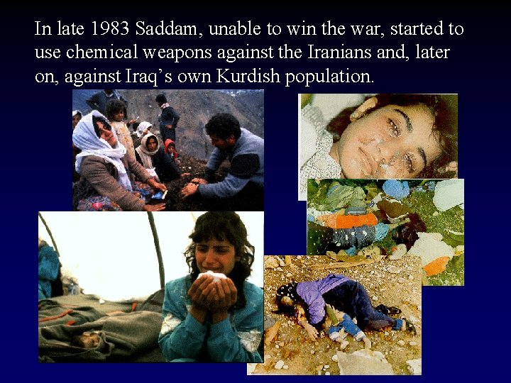 In late 1983 Saddam, unable to win the war, started to use chemical weapons