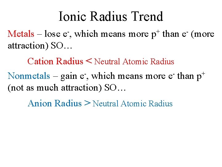 Ionic Radius Trend Metals – lose e-, which means more p+ than e- (more