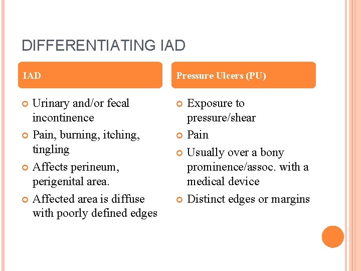 DIFFERENTIATING IAD Pressure Ulcers (PU) Urinary and/or fecal incontinence Pain, burning, itching, tingling Affects