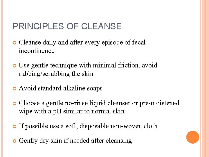 PRINCIPLES OF CLEANSE Cleanse daily and after every episode of fecal incontinence Use gentle