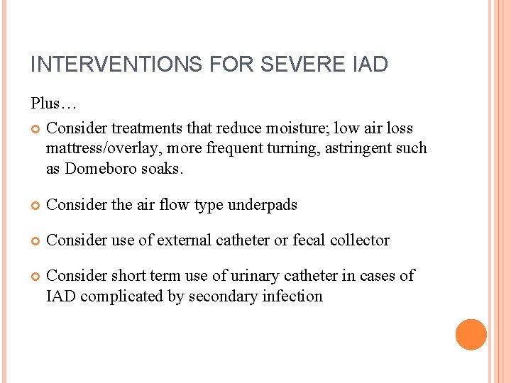 INTERVENTIONS FOR SEVERE IAD Plus… Consider treatments that reduce moisture; low air loss mattress/overlay,