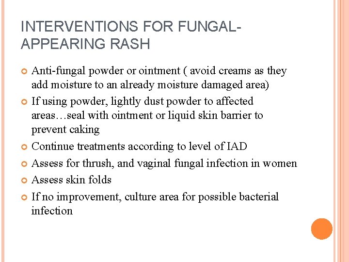 INTERVENTIONS FOR FUNGALAPPEARING RASH Anti-fungal powder or ointment ( avoid creams as they add