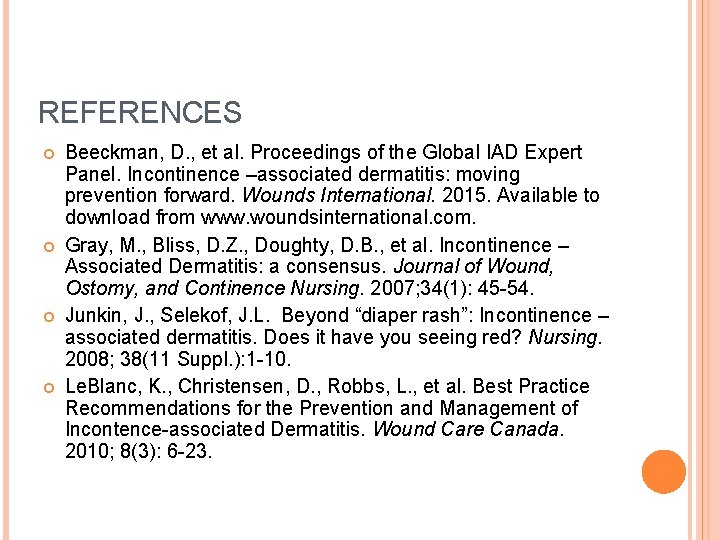 REFERENCES Beeckman, D. , et al. Proceedings of the Global IAD Expert Panel. Incontinence