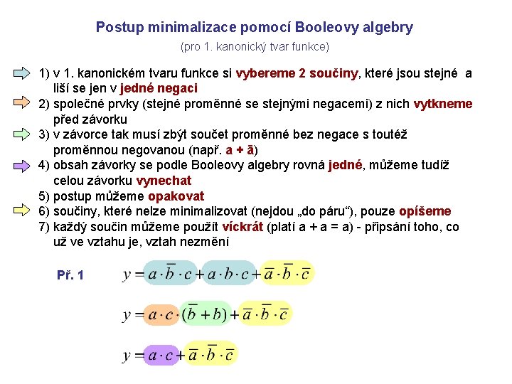 Postup minimalizace pomocí Booleovy algebry postup minimalizace (pro 1. kanonický tvar funkce) 1) v