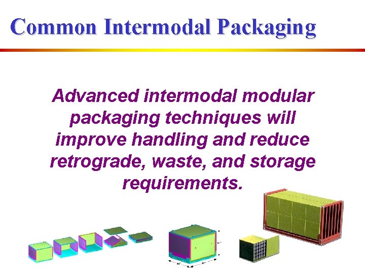 Common Intermodal Packaging Advanced intermodal modular packaging techniques will improve handling and reduce retrograde,