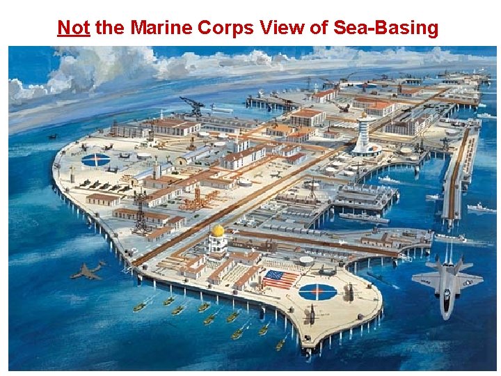 Not the Marine Corps View of Sea-Basing 