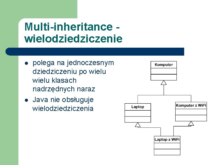 Multi-inheritance wielodziedziczenie l l polega na jednoczesnym dziedziczeniu po wielu klasach nadrzędnych naraz Java