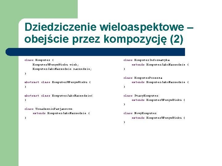 Dziedziczenie wieloaspektowe – obejście przez kompozycję (2) class Komputer { Komputer. WPenym. Wieku wiek;