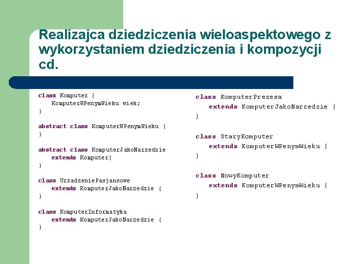 Realizajca dziedziczenia wieloaspektowego z wykorzystaniem dziedziczenia i kompozycji cd. class Komputer { Komputer. WPenym.