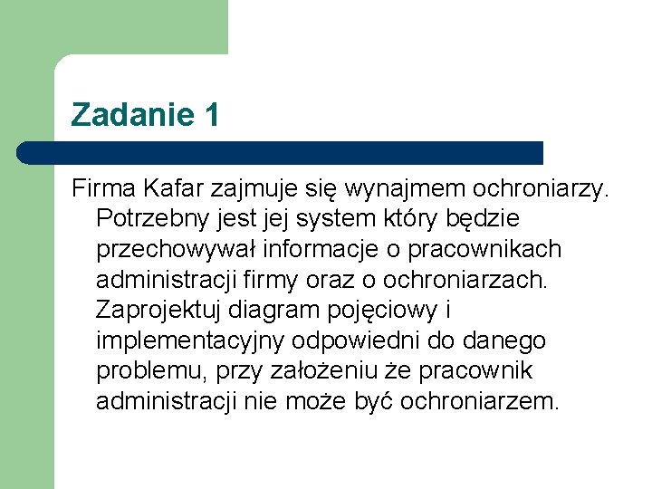 Zadanie 1 Firma Kafar zajmuje się wynajmem ochroniarzy. Potrzebny jest jej system który będzie