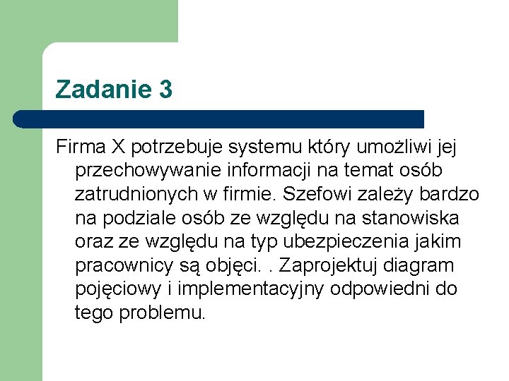 Zadanie 3 Firma X potrzebuje systemu który umożliwi jej przechowywanie informacji na temat osób