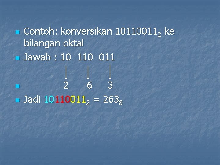n n Contoh: konversikan 101100112 ke bilangan oktal Jawab : 10 110 011 2