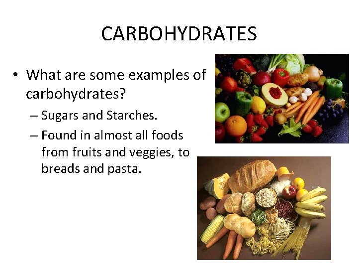 CARBOHYDRATES • What are some examples of carbohydrates? – Sugars and Starches. – Found