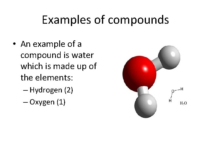 Examples of compounds • An example of a compound is water which is made