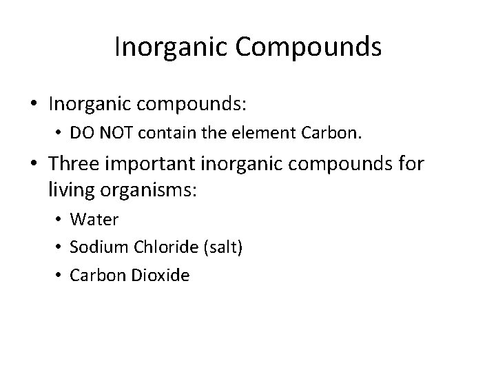 Inorganic Compounds • Inorganic compounds: • DO NOT contain the element Carbon. • Three