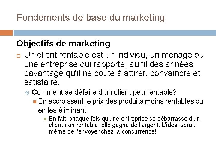 Fondements de base du marketing Objectifs de marketing Un client rentable est un individu,