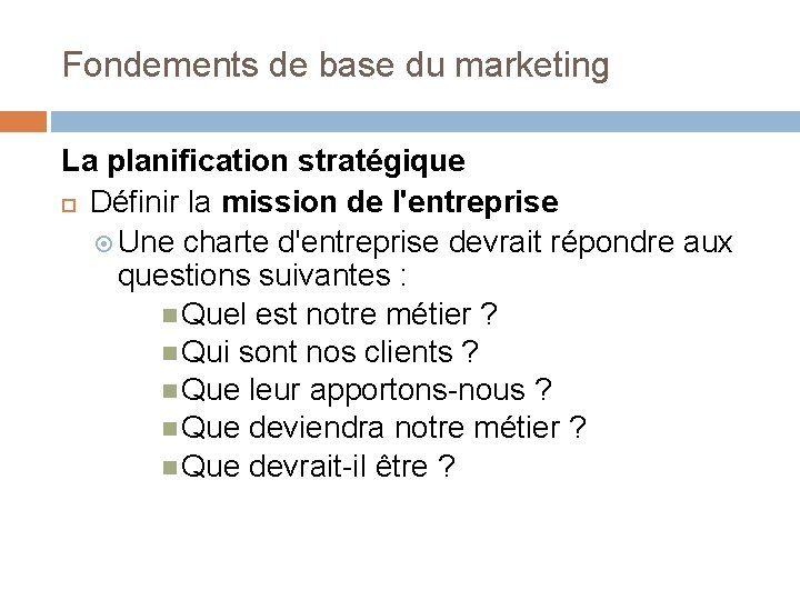 Fondements de base du marketing La planification stratégique Définir la mission de l'entreprise Une