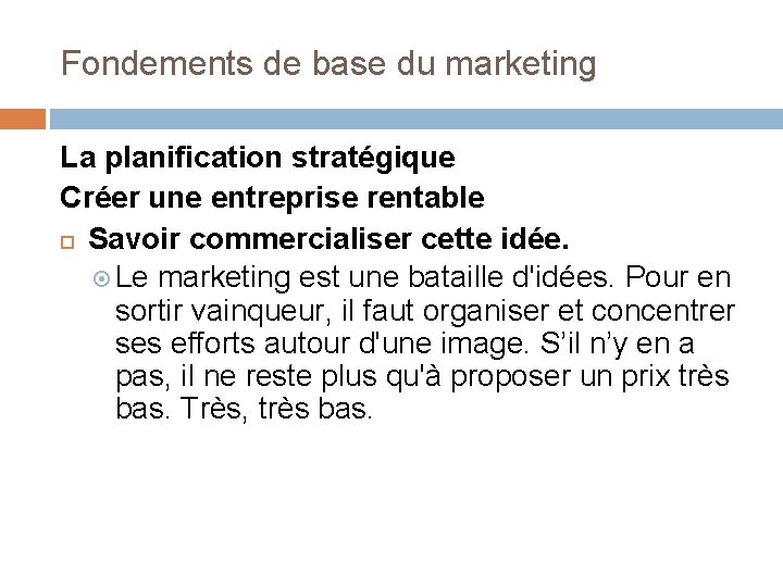 Fondements de base du marketing La planification stratégique Créer une entreprise rentable Savoir commercialiser