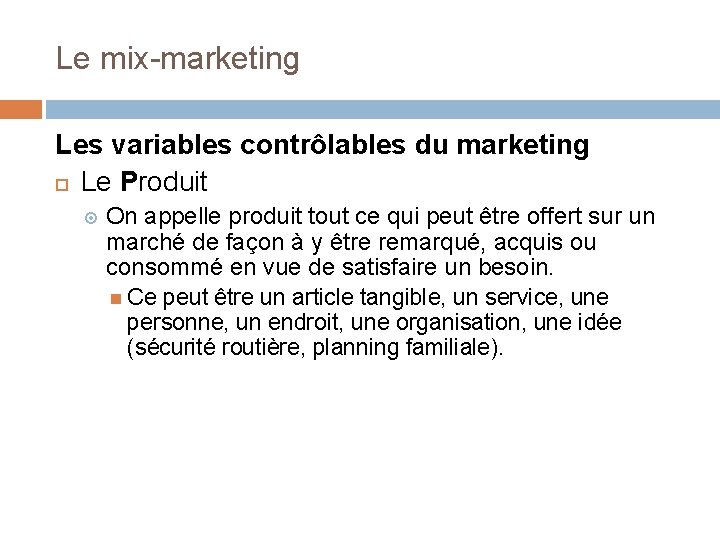 Le mix-marketing Les variables contrôlables du marketing Le Produit On appelle produit tout ce