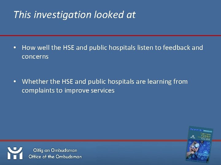 This investigation looked at • How well the HSE and public hospitals listen to