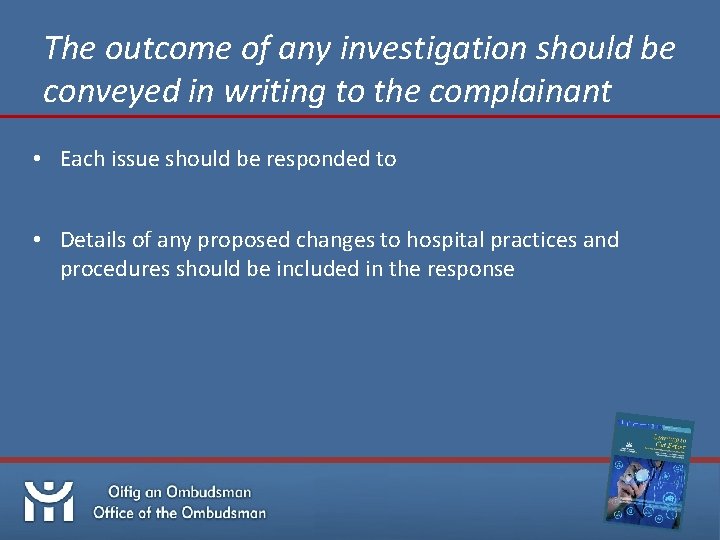The outcome of any investigation should be conveyed in writing to the complainant •