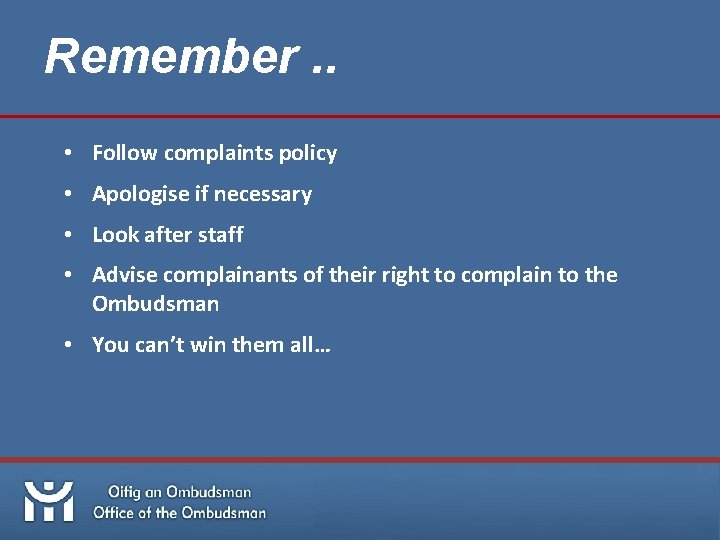 Remember. . • Follow complaints policy • Apologise if necessary • Look after staff