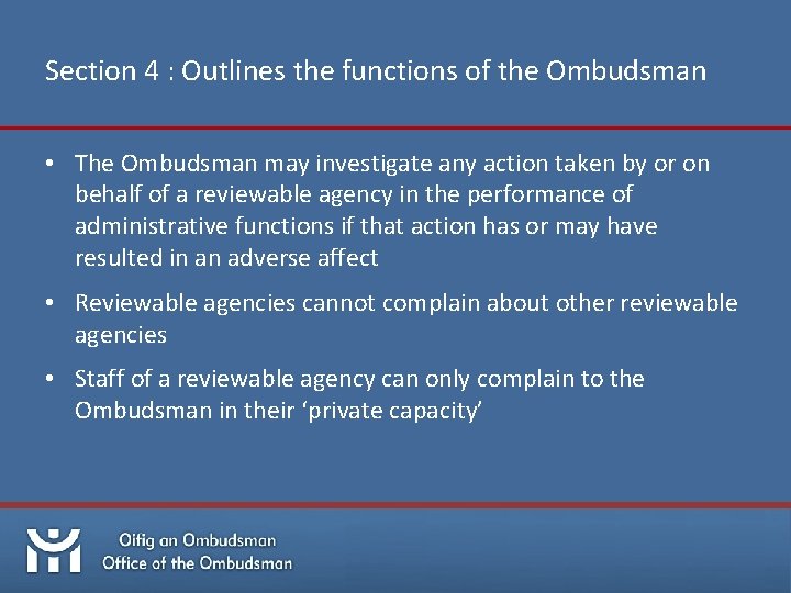 Section 4 : Outlines the functions of the Ombudsman • The Ombudsman may investigate