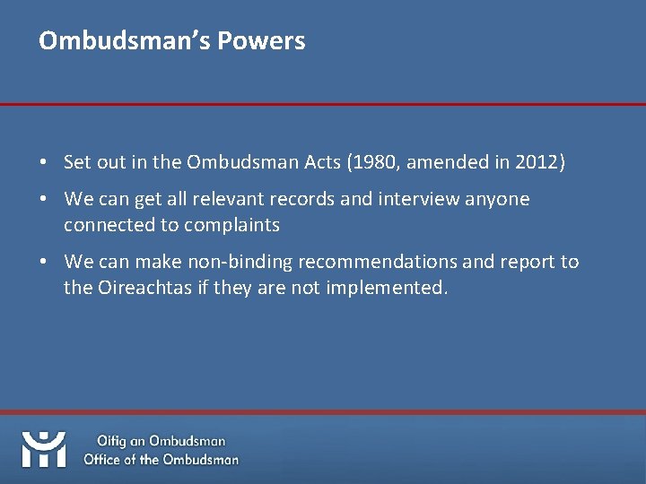 Ombudsman’s Powers • Set out in the Ombudsman Acts (1980, amended in 2012) •