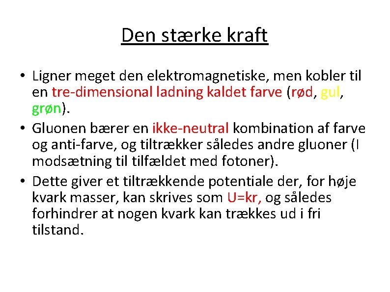 Den stærke kraft • Ligner meget den elektromagnetiske, men kobler til en tre-dimensional ladning