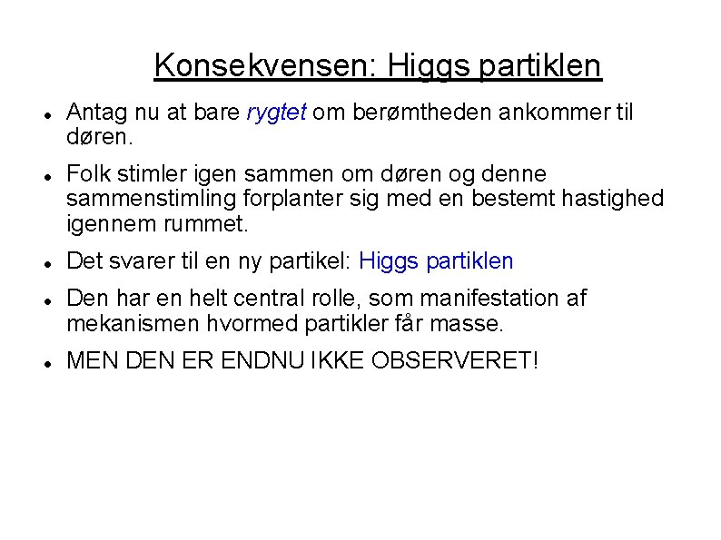 Konsekvensen: Higgs partiklen Antag nu at bare rygtet om berømtheden ankommer til døren. Folk