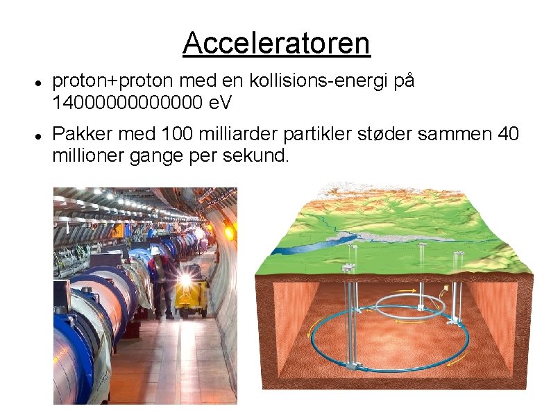 Acceleratoren proton+proton med en kollisions-energi på 14000000 e. V Pakker med 100 milliarder partikler