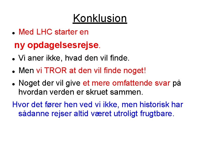 Konklusion Med LHC starter en ny opdagelsesrejse. Vi aner ikke, hvad den vil finde.