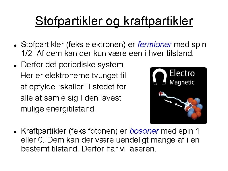 Stofpartikler og kraftpartikler Stofpartikler (feks elektronen) er fermioner med spin 1/2. Af dem kan