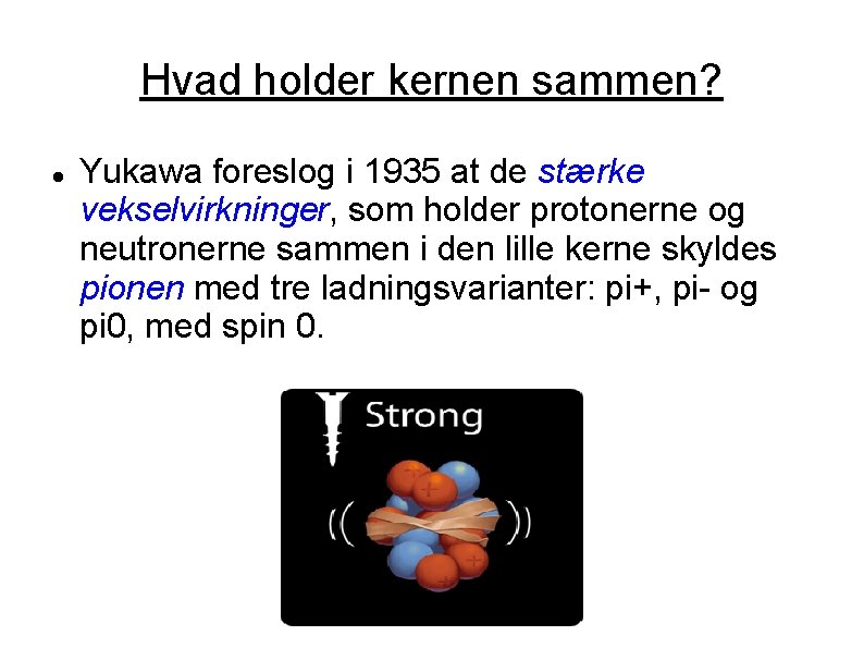 Hvad holder kernen sammen? Yukawa foreslog i 1935 at de stærke vekselvirkninger, som holder