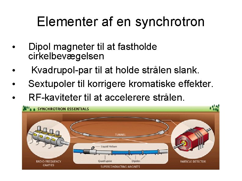 Elementer af en synchrotron • • Dipol magneter til at fastholde cirkelbevægelsen Kvadrupol-par til