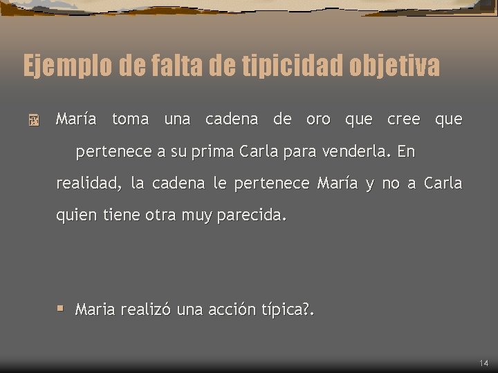 Ejemplo de falta de tipicidad objetiva María toma una cadena de oro que cree Ejemplo de falta de tipicidad objetiva María toma una cadena de oro que cree