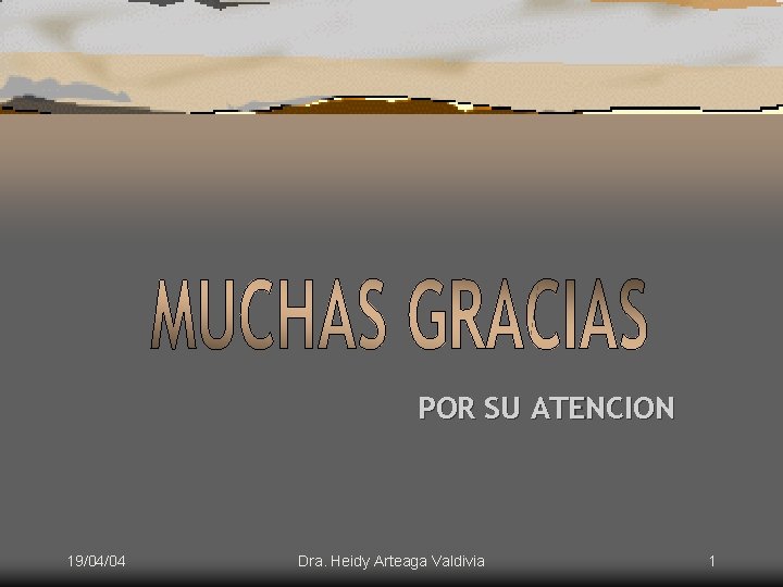 POR SU ATENCION 19/04/04 Dra. Heidy Arteaga Valdivia 1 POR SU ATENCION 19/04/04 Dra. Heidy Arteaga Valdivia 1